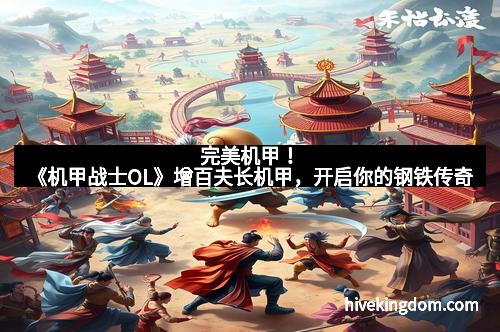 完美机甲！《机甲战士OL》增百夫长机甲，开启你的钢铁传奇
